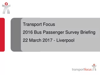 Transport Focus  2016 Bus Passenger Survey Briefing  22 March 2017 - Liverpool  Presentation of BPS
