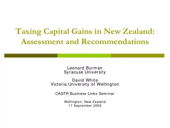 Taxing Capital Gains in New Zealand:  Assessment and Recommendations  Leonard Burman  Syracuse
