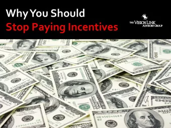 Why You Should  Stop Paying Incentives  Todays Presenter:  Ken Gibson  Senior Vice President