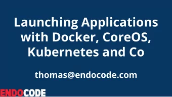 Launching Applications  with Docker, CoreOS,  Kubernetes and Co  thomas@endocode.com  HI!  Thomas