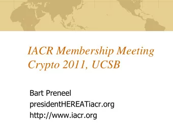 Crypto 2011, UCSB  Bart Preneel  presidentHEREATiacr.org  http://www.iacr.org  Agenda  About IACR