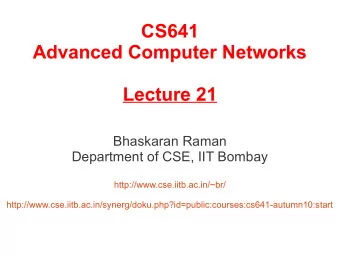 CS641  Advanced Computer Networks  Lecture 21  Bhaskaran Raman  Department of CSE, IIT Bombay