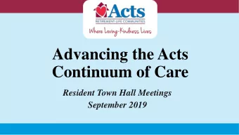 Advancing the Acts  Continuum of Care  Resident Town Hall Meetings  September 2019  Presenters: