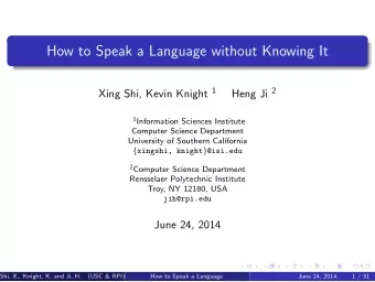 How to Speak a Language without Knowing It Xing Shi, Kevin Knight 1 Heng Ji 2 1 Information