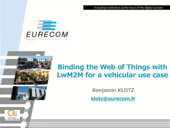 Binding the Web of Things with  LwM2M for a vehicular use case  Benjamin KLOTZ  klotz@eurecom.fr