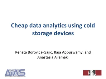 Cheap data analytics using cold  storage devices  Renata Borovica-Gajic, Raja Appuswamy, and