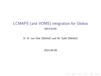 LCMAPS (and VOMS) integration for Globus  services  D. H. van Dok (Nikhef) and M. Sall (Nikhef)