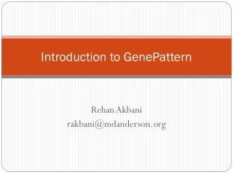 Introduction to GenePattern  Rehan Akbani  rakbani@mdanderson.org  Overview  What is GenePattern