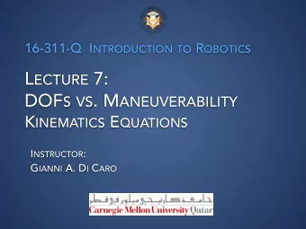 L ECTURE 7: DOF S VS . M ANEUVERABILITY K INEMATICS E QUATIONS I NSTRUCTOR : G IANNI A. D I C ARO
