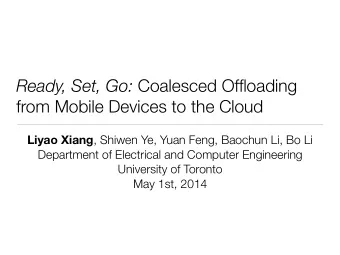 Ready, Set, Go: Coalesced Offloading  from Mobile Devices to the Cloud Liyao Xiang , Shiwen Ye,