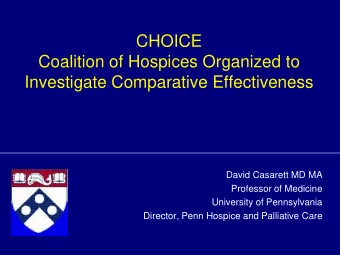 CHOICE  Coalition of Hospices Organized to  Investigate Comparative Effectiveness  David Casarett