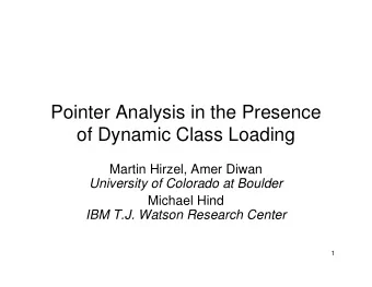 Pointer Analysis in the Presence  of Dynamic Class Loading  Martin Hirzel, Amer Diwan  University