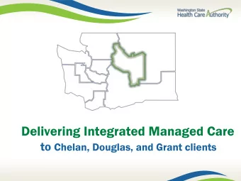 Delivering Integrated Managed Care  to  Chelan, Douglas, and Grant clients  Integrated managed care