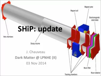 SHiP: update  J. Chauveau  Dark Matter @ LPNHE (II)  03 Nov 2014  SHiP in a nutshell