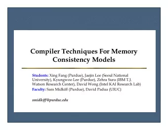 Compiler Techniques For Memory  Consistency Models Students: Xing Fang (Purdue), Jaejin Lee (Seoul