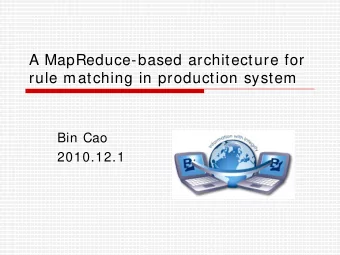 A MapReduce-based architecture for  rule matching in production system  Bin Cao  2010.12.1  Agenda