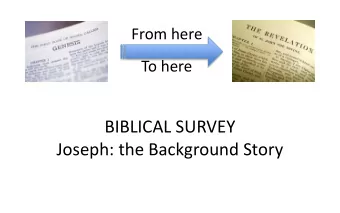 BIBLICAL SURVEY  Joseph: the Background Story  I wish life had a rewind button  Our study of Joseph