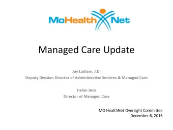 Managed Care Update  Jay Ludlam, J.D.  Deputy Division Director of Administrative Services &amp;