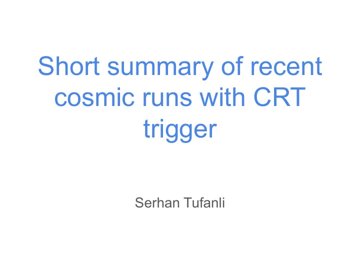 short summary of recent cosmic runs with crt trigger