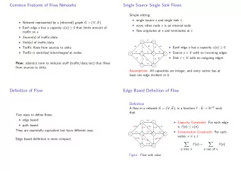 Common Features of Flow Networks  Single Source Single Sink Flows  Simple setting:  single