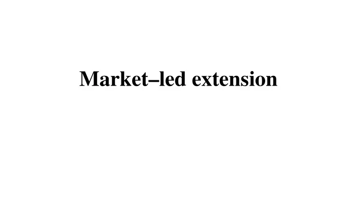 market led extension with globalization of the market