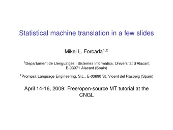 Statistical machine translation in a few slides Mikel L. Forcada 1 , 2 1 Departament de Llenguatges