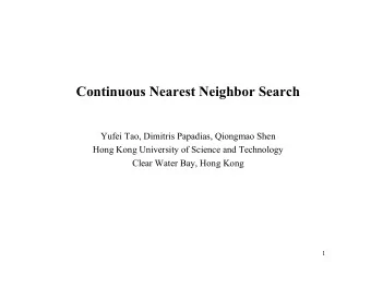 Continuous Nearest Neighbor Search  Yufei Tao, Dimitris Papadias, Qiongmao Shen  Hong Kong