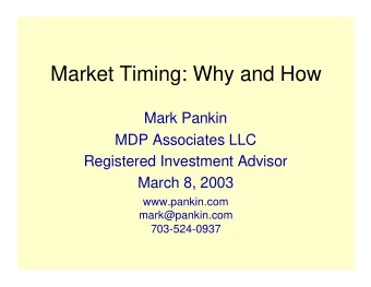 Market Timing: Why and How  Mark Pankin  MDP Associates LLC  Registered Investment Advisor  March