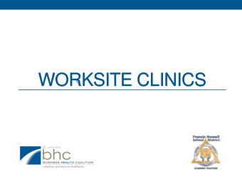 WORKSITE CLINICS  Presentation Goals: 1. Explain the purpose and roles of a worksite clinic 2.