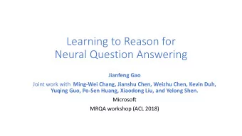 Learning to Reason for  Neural Question Answering  Jianfeng Gao Joint work with Ming-Wei Chang,