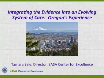 Integra(ng the Evidence into an Evolving System of Care:  Oregons Experience  Tamara Sale,