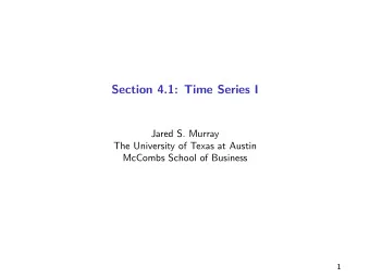 Section 4.1: Time Series I  Jared S. Murray  The University of Texas at Austin  McCombs School of