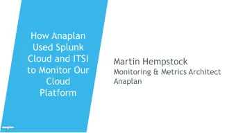 How Anaplan  Used Splunk  Cloud and ITSI  Martin Hempstock  to Monitor Our  Monitoring &amp;