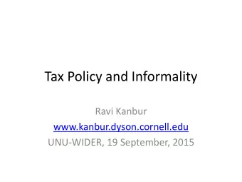 Tax Policy and Informality  Ravi Kanbur  www.kanbur.dyson.cornell.edu  UNU-WIDER, 19 September,
