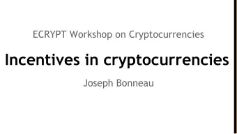 Incentives in cryptocurrencies  Joseph Bonneau Recap: Bitcoin miners  Bitcoin depends on miners to: