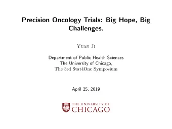Precision Oncology Trials: Big Hope, Big  Challenges.  Yuan Ji  Department of Public Health