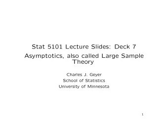 Stat 5101 Lecture Slides: Deck 7  Asymptotics, also called Large Sample  Theory  Charles J. Geyer