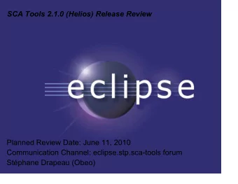 SCA Tools 2.1.0 (Helios) Release Review  Planned Review Date: June 11, 2010  Communication Channel: