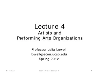 Lecture 4  Artists and  Performing Arts Organizations  Professor Julia Lowell  lowell@econ.ucsb.edu
