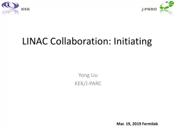 LINAC Collaboration: Initiating  Yong Liu  KEK/J-PARC  Mar. 19, 2019 Fermilab  Outlines  J-PARC
