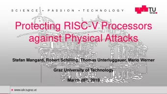 Protecting RISC-V Processors  against Physical Attacks  Stefan Mangard, Robert Schilling, Thomas