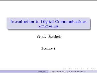 Introduction to Digital Communications  MTAT.05.128  Vitaly Skachek  Lecture 1  Lecture 1