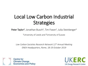 Local Low Car  Carbon I  Industrial  Strateg  egies  es Taylor 1 , Jonathan Busch 1 , Tim Foxon 2 ,