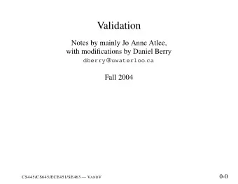 Validation  Notes by mainly Jo Anne Atlee,  with modifications by Daniel Berry dberry a b uwaterloo