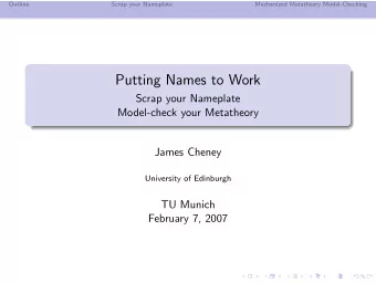 Putting Names to Work  Scrap your Nameplate  Model-check your Metatheory  James Cheney  University
