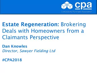 Estate Regeneration: Brokering  Deals with Homeowners from a  Claimants Perspective  Dan Knowles