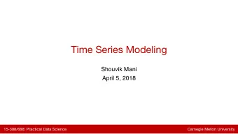 Time Series Modeling  Shouvik Mani  April 5, 2018  15-388/688: Practical Data Science  Carnegie