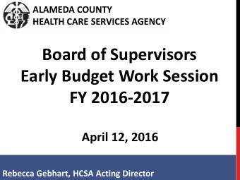 Early Budget Work Session FY 2016-2017 April 12, 2016  Rebecca Gebhart, HCSA Acting Director