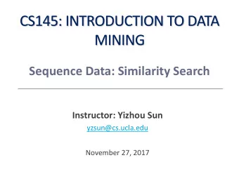 CS145: INTRODUCTION TO DATA  MINING  Sequence Data: Similarity Search  Instructor: Yizhou Sun