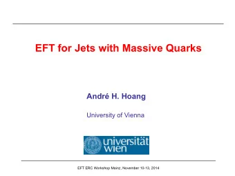 EFT for Jets with Massive Quarks  Andr H. Hoang  University of Vienna  EFT ERC Workshop Mainz,